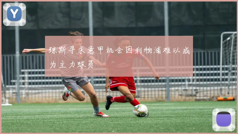 琼斯寻求意甲机会因利物浦难以成为主力球员